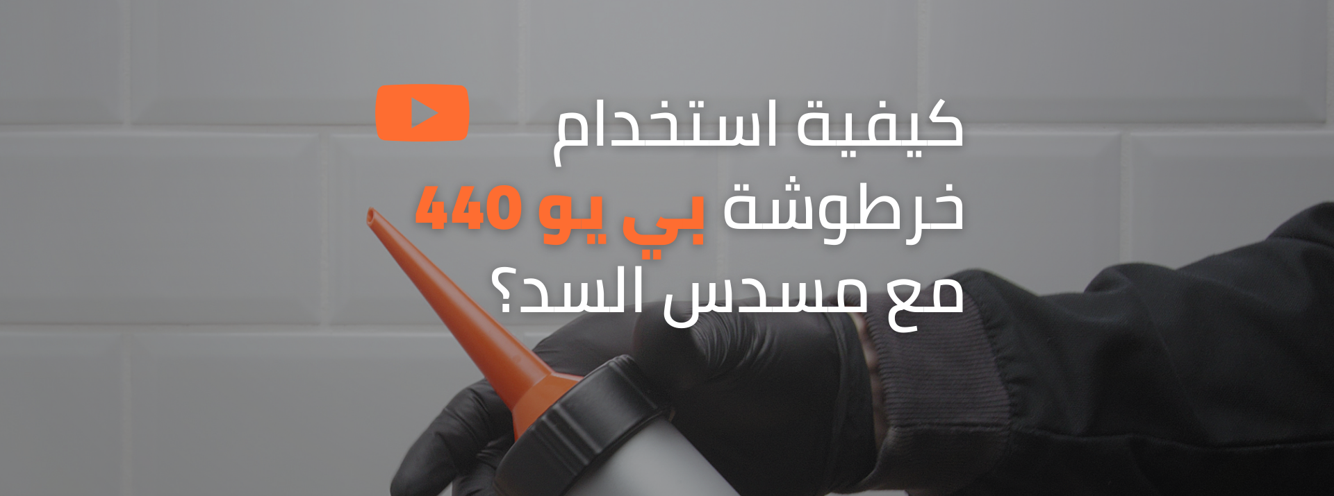 كيفية استخدام خرطوشة البولي يوريثان فلكس سيل بي يو 440 مع مسدس السد