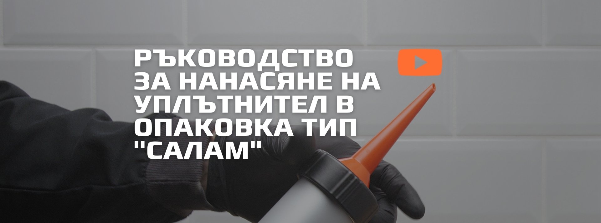 Ръководство за нанасяне на уплътнител в опаковка тип "салам"